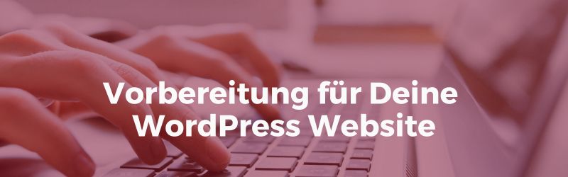 WordPress Website erstellen - Vorbereitung für Deine WordPress Website